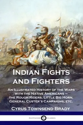Indiańskie walki i wojownicy: Ilustrowana historia wojen z rdzennymi Amerykanami - Rough Riders, Little Big Horn, General Custer's Cam - Indian Fights and Fighters: An Illustrated History of the Wars with the Native Americans - the Rough Riders, Little Big Horn, General Custer's Cam