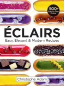 Eklery: Łatwe, eleganckie i nowoczesne przepisy - Eclairs: Easy, Elegant and Modern Recipes