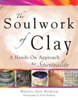 Soulwork of Clay: Praktyczne podejście do duchowości - Soulwork of Clay: A Hands-On Approach to Spirituality