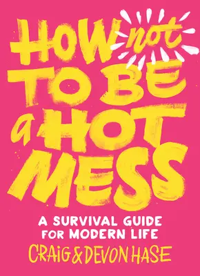 Jak nie być gorącym bałaganiarzem: Przewodnik przetrwania dla współczesnego życia - How Not to Be a Hot Mess: A Survival Guide for Modern Life