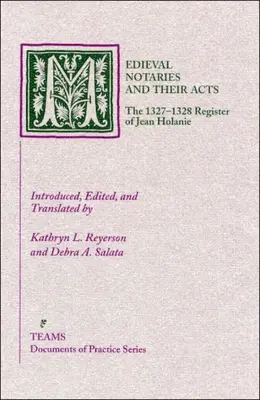 Średniowieczni notariusze i ich akty: Rejestr Jeana Holaniego z lat 1327-1328 - Medieval Notaries and Their Acts: The 1327-1328 Register of Jean Holanie