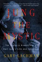 Jung the Mystic: Ezoteryczny wymiar życia i nauk Carla Junga - Jung the Mystic: The Esoteric Dimensions of Carl Jung's Life and Teachings