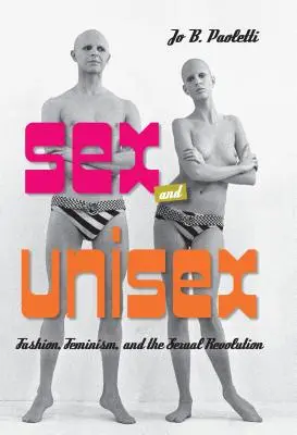 Seks i unisex: Moda, feminizm i rewolucja seksualna - Sex and Unisex: Fashion, Feminism, and the Sexual Revolution