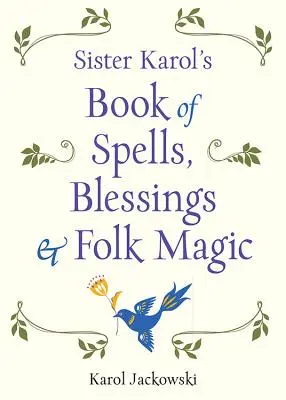 Księga zaklęć, błogosławieństw i magii ludowej siostry Karoliny - Sister Karol's Book of Spells, Blessings & Folk Magic