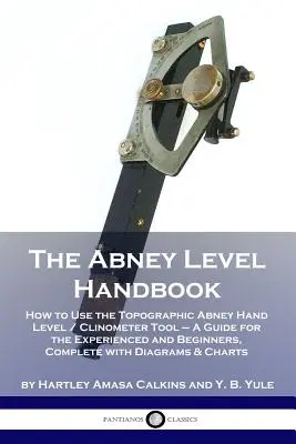 The Abney Level Handbook: Jak używać topograficznej niwelatora ręcznego / klinometru Abneya - przewodnik dla doświadczonych i początkujących, w komplecie z - The Abney Level Handbook: How to Use the Topographic Abney Hand Level / Clinometer Tool - A Guide for the Experienced and Beginners, Complete wi
