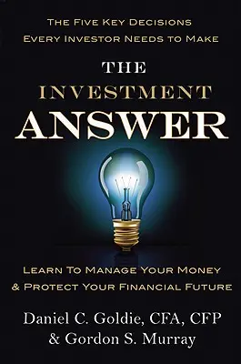 Inwestycyjna odpowiedź: Naucz się zarządzać swoimi pieniędzmi i chroń swoją finansową przyszłość - The Investment Answer: Learn to Manage Your Money & Protect Your Financial Future