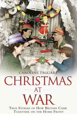 Boże Narodzenie na wojnie: prawdziwe historie o tym, jak Wielka Brytania zjednoczyła się na froncie wewnętrznym - Christmas at War: True Stories of How Britain Came Together on the Home Front