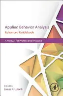 Zaawansowany przewodnik po stosowanej analizie zachowania: Podręcznik praktyki zawodowej - Applied Behavior Analysis Advanced Guidebook: A Manual for Professional Practice