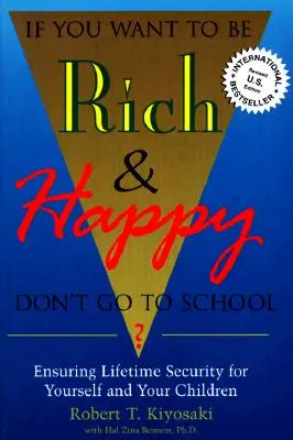 Jeśli chcesz być bogaty i szczęśliwy, nie idź do szkoły: Zapewnij sobie i swoim dzieciom bezpieczeństwo na całe życie - If You Want To Be Rich & Happy Don't Go To School: Insuring Lifetime Security for Yourself and Your Children