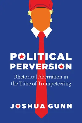 Polityczna perwersja: Retoryczna aberracja w czasach Trumpa - Political Perversion: Rhetorical Aberration in the Time of Trumpeteering