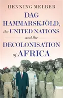 Dag Hammarskjoeld, Organizacja Narodów Zjednoczonych i dekolonizacja Afryki - Dag Hammarskjoeld, the United Nations, and the Decolonisation of Africa