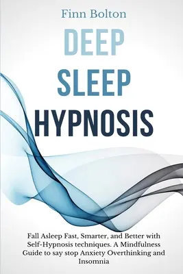 Hipnoza głębokiego snu: Zasypiaj szybko, mądrzej i lepiej dzięki technikom autohipnozy. A Mindfulness Guide to Say Stop Anxiety, Overthink - Deep Sleep Hypnosis: Fall Asleep Fast, Smarter And Better With Self-Hypnosis Techniques. A Mindfulness Guide To Say Stop Anxiety, Overthink