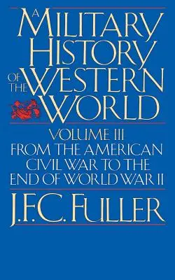 Historia wojskowości świata zachodniego, tom III: Od amerykańskiej wojny domowej do końca II wojny światowej - A Military History of the Western World, Vol. III: From the American Civil War to the End of World War II