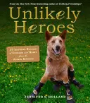 Nieprawdopodobni bohaterowie: 37 inspirujących historii o odwadze i sercu z królestwa zwierząt - Unlikely Heroes: 37 Inspiring Stories of Courage and Heart from the Animal Kingdom