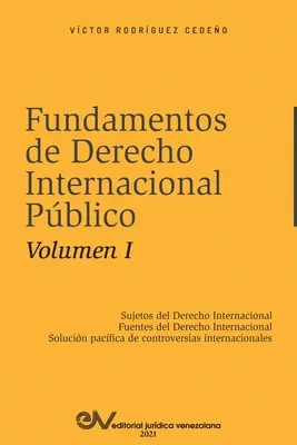 FUNDAMENTOS DE DERECHO INTERNACIONAL PBLICO. Volumen I: Sujetos de Derecho Internacional; Fuentes del Derecho Internacional; Solucin Pacfica de Con