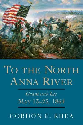 Do rzeki North Anna: Grant i Lee, 13-25 maja 1864 r. - To the North Anna River: Grant and Lee, May 13-25, 1864