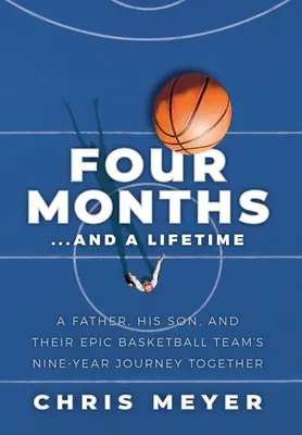 Cztery miesiące... i całe życie: Ojciec, jego syn i dziewięcioletnia wspólna podróż ich epickiej drużyny koszykarskiej - Four Months...And A Lifetime: A Father, His Son, And Their Epic Basketball Team's Nine-Year Journey Together