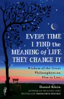 Za każdym razem, gdy odnajduję sens życia, zmieniają go - mądrość wielkich filozofów o tym, jak żyć - Every Time I Find the Meaning of Life, They Change It - Wisdom of the Great Philosophers on How to Live