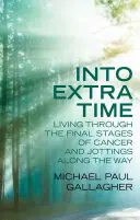 Into Extra Time: Życie w ostatnich stadiach raka i zapiski po drodze - Into Extra Time: Living Through the Final Stages of Cancer and Jottings Along the Way