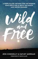 Dzika i wolna: Pełen nadziei hymn dla kobiet, które czują, że jest ich za dużo i nigdy za mało - Wild and Free: A Hope-Filled Anthem for the Woman Who Feels She Is Both Too Much and Never Enough