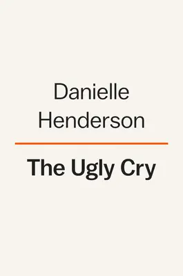 Brzydki krzyk: Pamiętnik - The Ugly Cry: A Memoir