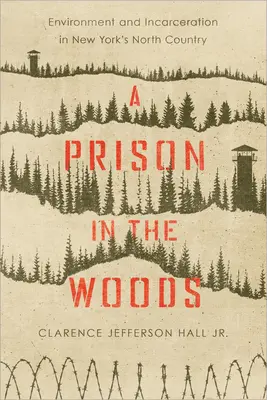 Więzienie w lesie: Środowisko i uwięzienie w północnym stanie Nowy Jork - A Prison in the Woods: Environment and Incarceration in New York's North Country
