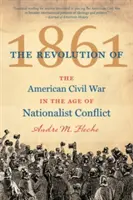 Rewolucja 1861 roku: Amerykańska wojna domowa w dobie konfliktu nacjonalistycznego - The Revolution of 1861: The American Civil War in the Age of Nationalist Conflict