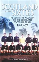 Scotland in the 60s: The Definitive Account of the Scottish National Football Side w latach 60-tych XX wieku - Scotland in the 60s: The Definitive Account of the Scottish National Football Side During the 1960s