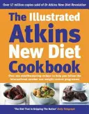 Ilustrowana książka kucharska Atkins New Diet - ponad 200 pysznych przepisów, które pomogą Ci przestrzegać międzynarodowego programu odchudzania numer jeden - Illustrated Atkins New Diet Cookbook - Over 200 Mouthwatering Recipes to Help You Follow the Intern ational Number One Weight-Loss Programme