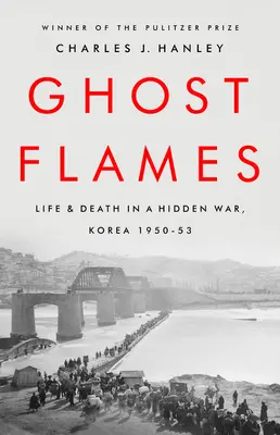 Ghost Flames: Życie i śmierć w ukrytej wojnie, Korea 1950-1953 - Ghost Flames: Life and Death in a Hidden War, Korea 1950-1953