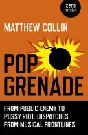 Pop Grenade: Od Wroga Publicznego do Pussy Riot - Dysputy z muzycznych linii frontu - Pop Grenade: From Public Enemy to Pussy Riot - Dispatches from Musical Frontlines