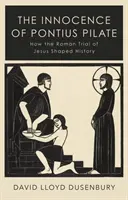 Niewinność Poncjusza Piłata - Jak rzymski proces Jezusa ukształtował historię - Innocence of Pontius Pilate - How the Roman Trial of Jesus Shaped History