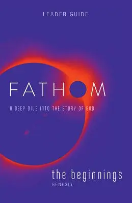 Studia biblijne Fathom: The Beginnings Leader Guide: Głębokie zanurzenie w historii Boga - Fathom Bible Studies: The Beginnings Leader Guide: A Deep Dive Into the Story of God
