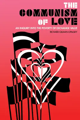 Komunizm miłości: Dochodzenie w sprawie ubóstwa wartości wymiany - The Communism of Love: An Inquiry Into the Poverty of Exchange Value