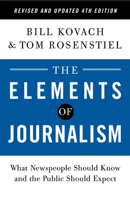 Elementy dziennikarstwa, poprawione i zaktualizowane wydanie 4: Co powinni wiedzieć dziennikarze i czego powinna oczekiwać opinia publiczna - The Elements of Journalism, Revised and Updated 4th Edition: What Newspeople Should Know and the Public Should Expect