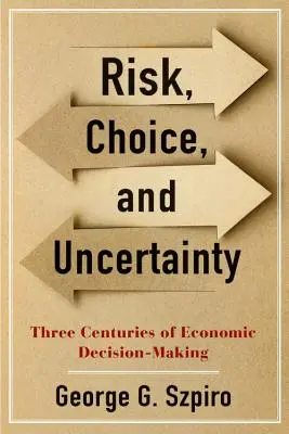 Ryzyko, wybór i niepewność: Trzy wieki podejmowania decyzji ekonomicznych - Risk, Choice, and Uncertainty: Three Centuries of Economic Decision-Making