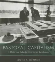 Kapitalizm pasterski: Historia podmiejskich krajobrazów korporacyjnych - Pastoral Capitalism: A History of Suburban Corporate Landscapes