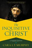 Dociekliwy Chrystus: 12 wciągających pytań - The Inquisitive Christ: 12 Engaging Questions