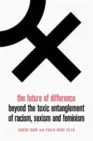 Przyszłość różnic: Poza toksycznym uwikłaniem rasizmu, seksizmu i feminizmu - The Future of Difference: Beyond the Toxic Entanglement of Racism, Sexism and Feminism