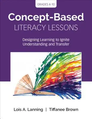 Lekcje czytania i pisania oparte na koncepcjach: Projektowanie uczenia się w celu pobudzenia zrozumienia i transferu, klasy 4-10 - Concept-Based Literacy Lessons: Designing Learning to Ignite Understanding and Transfer, Grades 4-10