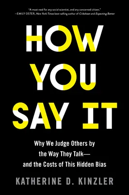 Jak to mówisz: Dlaczego oceniamy innych po sposobie, w jaki mówią - i kosztach tego ukrytego uprzedzenia - How You Say It: Why We Judge Others by the Way They Talk--And the Costs of This Hidden Bias