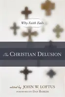 Chrześcijańskie złudzenie: Dlaczego wiara zawodzi - The Christian Delusion: Why Faith Fails