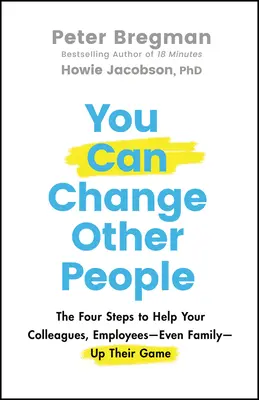 You Can Change Other People: Cztery kroki, aby pomóc swoim kolegom, pracownikom, a nawet rodzinie podnieść poprzeczkę - You Can Change Other People: The Four Steps to Help Your Colleagues, Employees-- Even Family-- Up Their Game