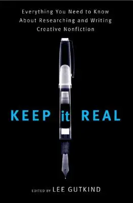 Keep It Real: Wszystko, co musisz wiedzieć o badaniu i pisaniu kreatywnej literatury faktu - Keep It Real: Everything You Need to Know about Researching and Writing Creative Nonfiction