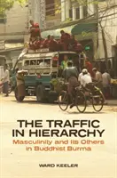 Ruch w hierarchii: Męskość i jej przeciwieństwa w buddyjskiej Birmie - The Traffic in Hierarchy: Masculinity and Its Others in Buddhist Burma