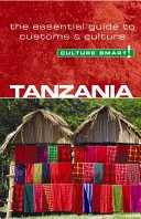 Tanzania - Culture Smart, tom 25: Niezbędny przewodnik po zwyczajach i kulturze - Tanzania - Culture Smart!, Volume 25: The Essential Guide to Customs & Culture