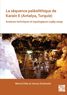 La Sequence Paleolithique de Karain E (Antalya, Turquie): Analizy techniczne i typologiczne (1989-2009) - La Sequence Paleolithique de Karain E (Antalya, Turquie): Analyses Techniques Et Typologiques (1989-2009)