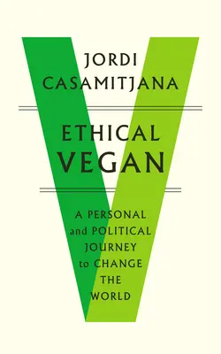 Etyczny weganin: Osobista i polityczna podróż, by zmienić świat - Ethical Vegan: A Personal and Political Journey to Change the World