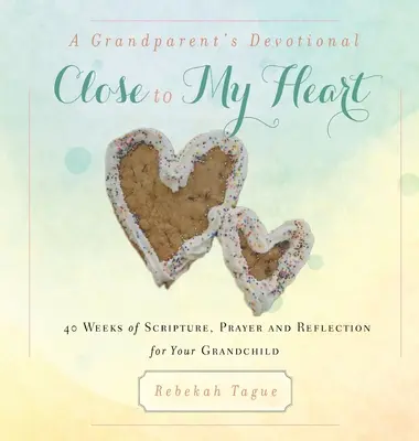 Dewocjonalia dla dziadków - Bliskie mojemu sercu: 40 tygodni Pisma Świętego, modlitwy i refleksji dla twojego wnuka - A Grandparent's Devotional- Close to My Heart: 40 Weeks of Scripture, Prayer and Reflection for Your Grandchild