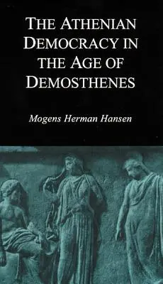 Demokracja ateńska w epoce Demostenesa: Struktura, zasady i ideologia - Athenian Democracy in the Age of Demosthenes: Structure, Principles, and Ideology